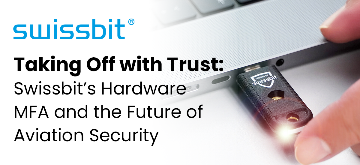Taking Off with Trust: Swissbit’s Hardware MFA and the Future of Aviation Security